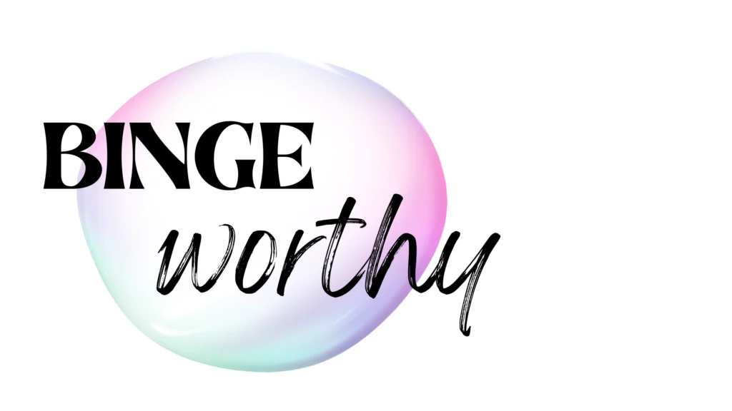 binge worthy bubble